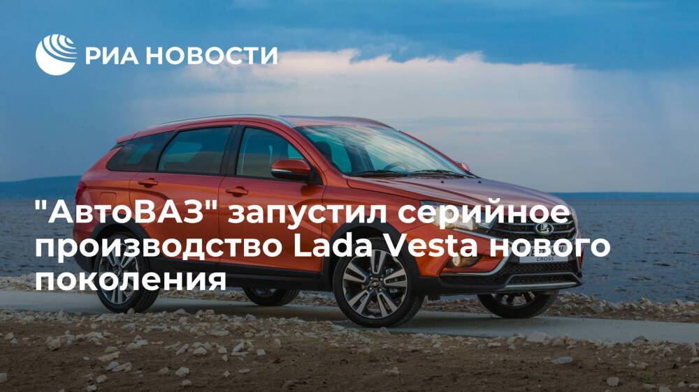 "АвтоВАЗ" запустил серийное производство Lada Vesta нового поколения на заводе в Ижевске
