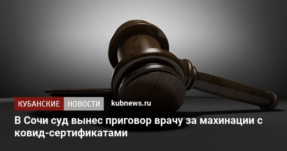 В Сочи суд вынес приговор врачу за махинации с ковид-сертификатами