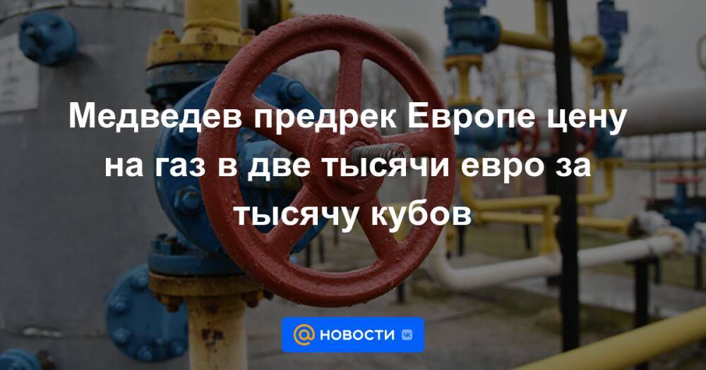Медведев предрек Европе цену на газ в две тысячи евро за тысячу кубов