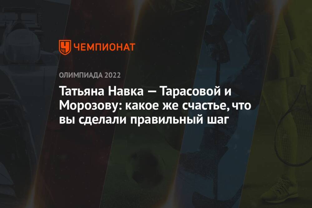 Татьяна Навка — Тарасовой и Морозову: какое же счастье, что вы сделали правильный шаг