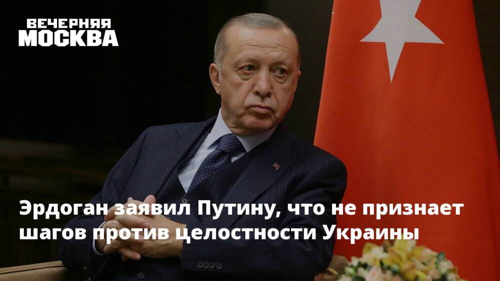 Эрдоган заявил Путину, что не признает шагов против целостности Украины