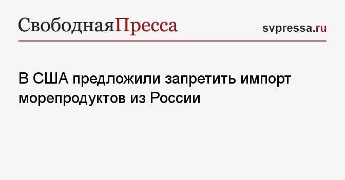 В США предложили запретить импорт морепродуктов из России