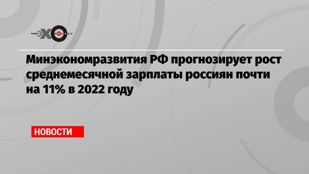 Минэкономразвития РФ прогнозирует рост среднемесячной зарплаты россиян почти на 11% в 2022 году