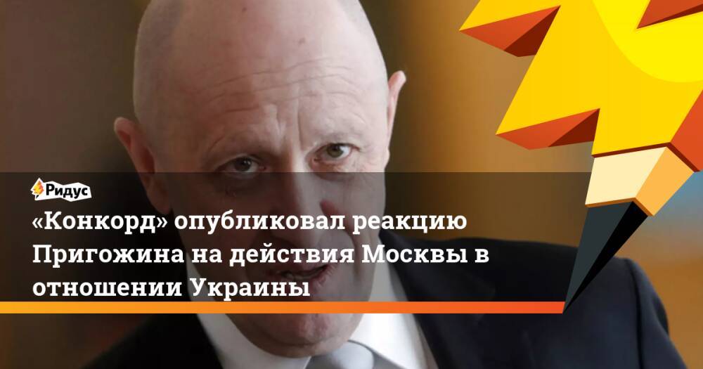 «Конкорд» опубликовал реакцию Пригожина на действия Москвы в отношении Украины