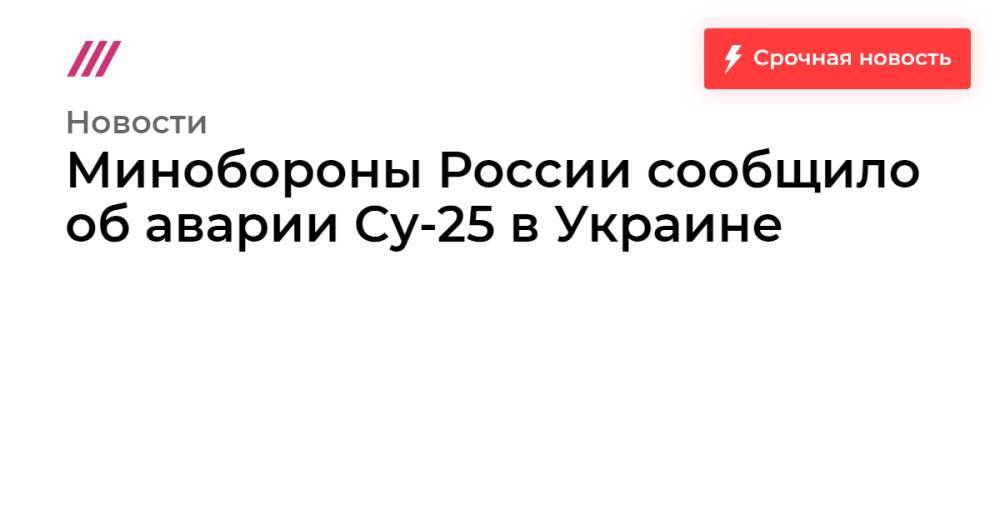 Минобороны России сообщило об аварии Су-25 в Украине