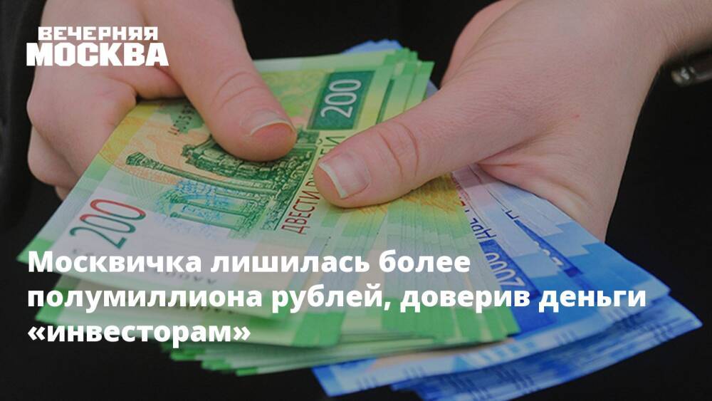 Москвичка лишилась более полумиллиона рублей, доверив деньги «инвесторам»