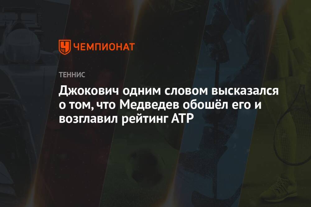 Джокович одним словом высказался о том, что Медведев обошёл его и возглавил рейтинг ATP
