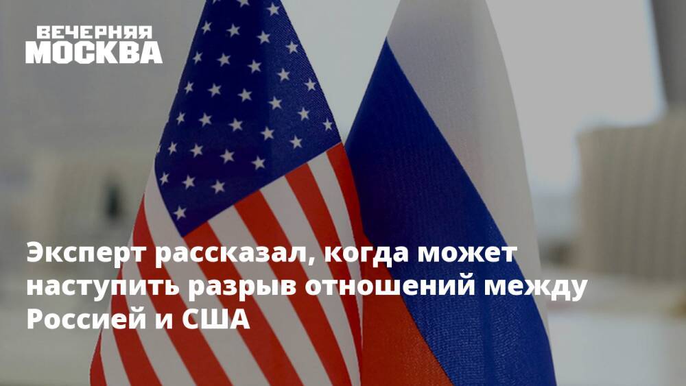 Эксперт рассказал, когда может наступить разрыв отношений между Россией и США