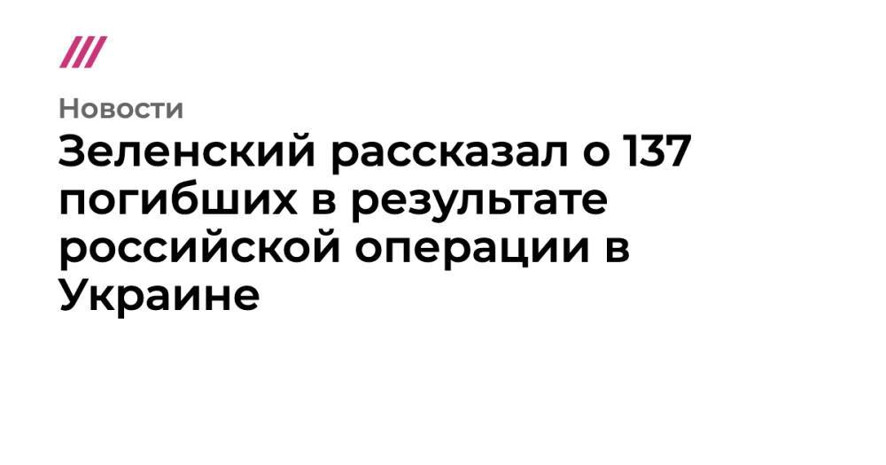 Зеленский рассказал о 137 погибших в результате российской операции в Украине