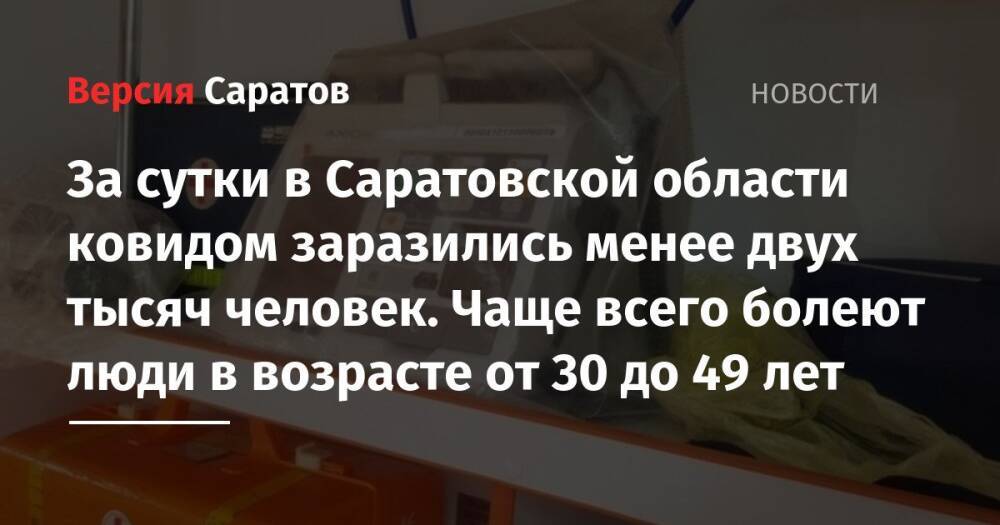 За сутки в Саратовской области ковидом заразились менее двух тысяч человек. Чаще всего болеют люди в возрасте от 30 до 49 лет