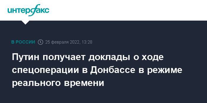 Путин получает доклады о ходе спецоперации в Донбассе в режиме реального времени