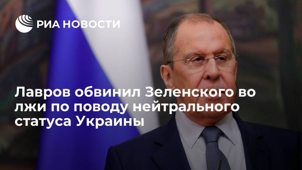 Глава МИД России Лавров: Зеленский врет по поводу готовности обсуждать нейтральный статус