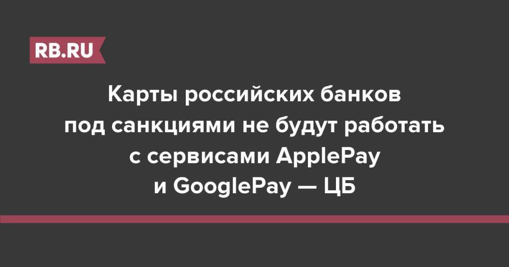 Карты российских банков под санкциями не будут работать с сервисами ApplePay и GooglePay — ЦБ