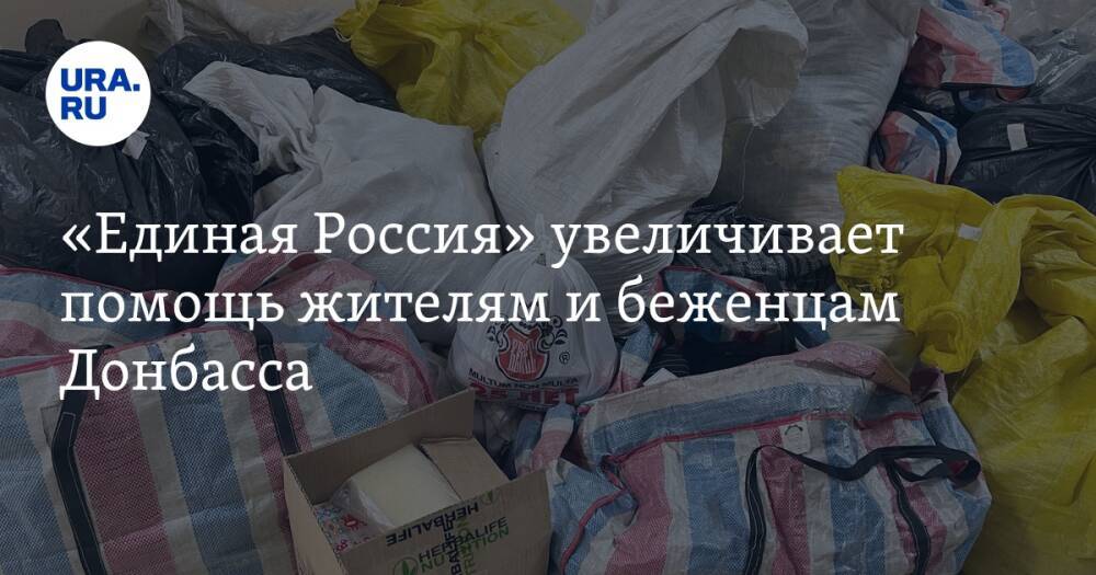 «Единая Россия» увеличивает помощь жителям и беженцам Донбасса