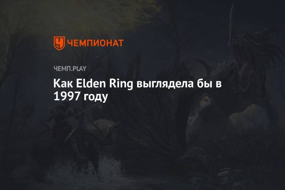 Как Elden Ring выглядела бы в 1997 году