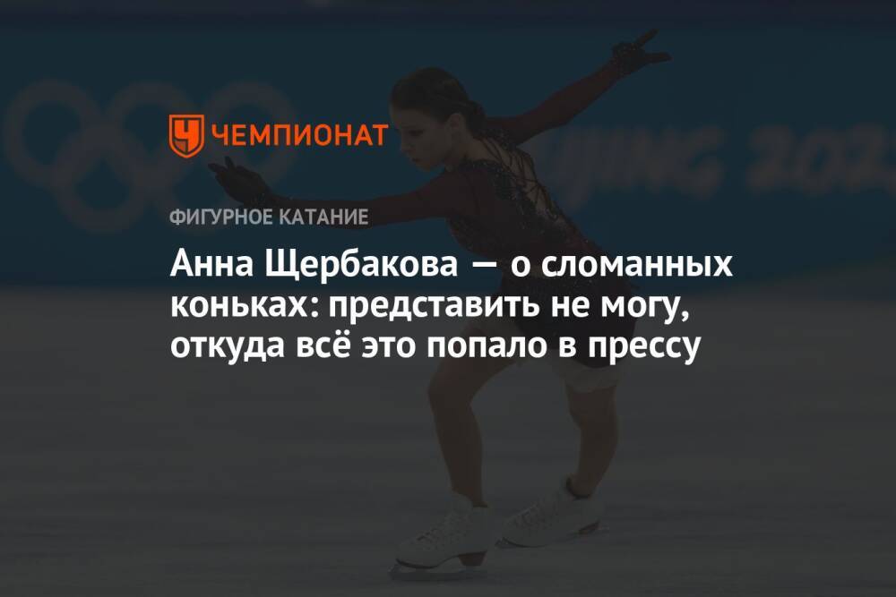Анна Щербакова — о сломанных коньках: представить не могу, откуда всё это попало в прессу