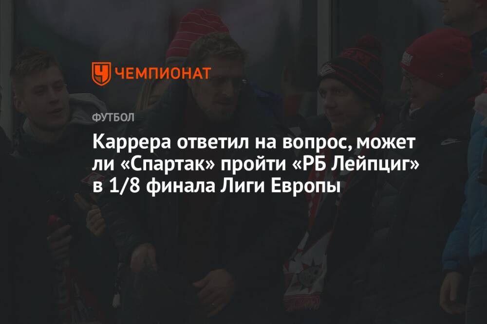 Каррера ответил на вопрос, может ли «Спартак» пройти «РБ Лейпциг» в 1/8 финала Лиги Европы