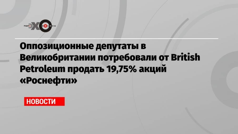 Оппозиционные депутаты в Великобритании потребовали от British Petroleum продать 19,75% акций «Роснефти»