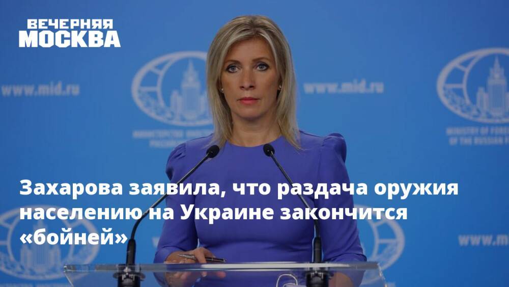 Захарова заявила, что раздача оружия населению на Украине закончится «бойней»