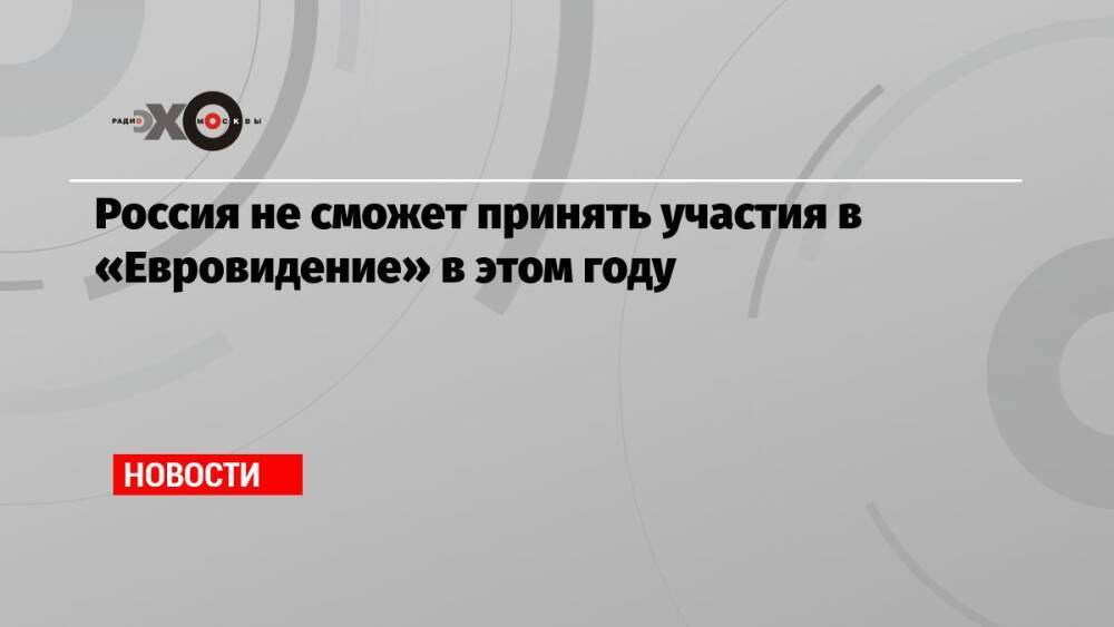 Россия не сможет принять участия в «Евровидение» в этом году