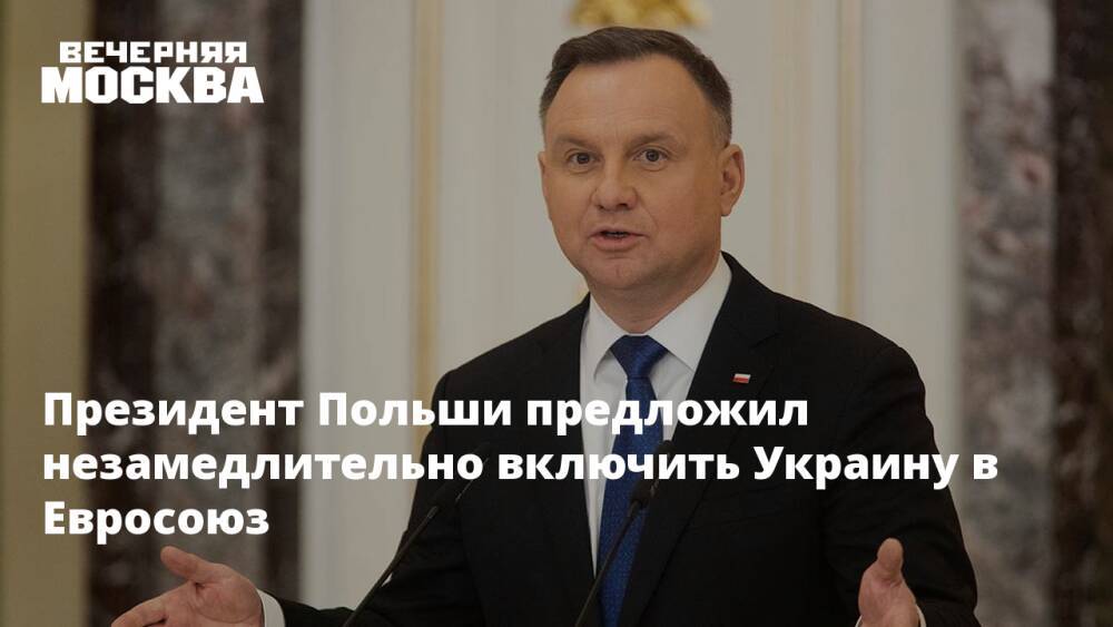 Президент Польши предложил незамедлительно включить Украину в Евросоюз
