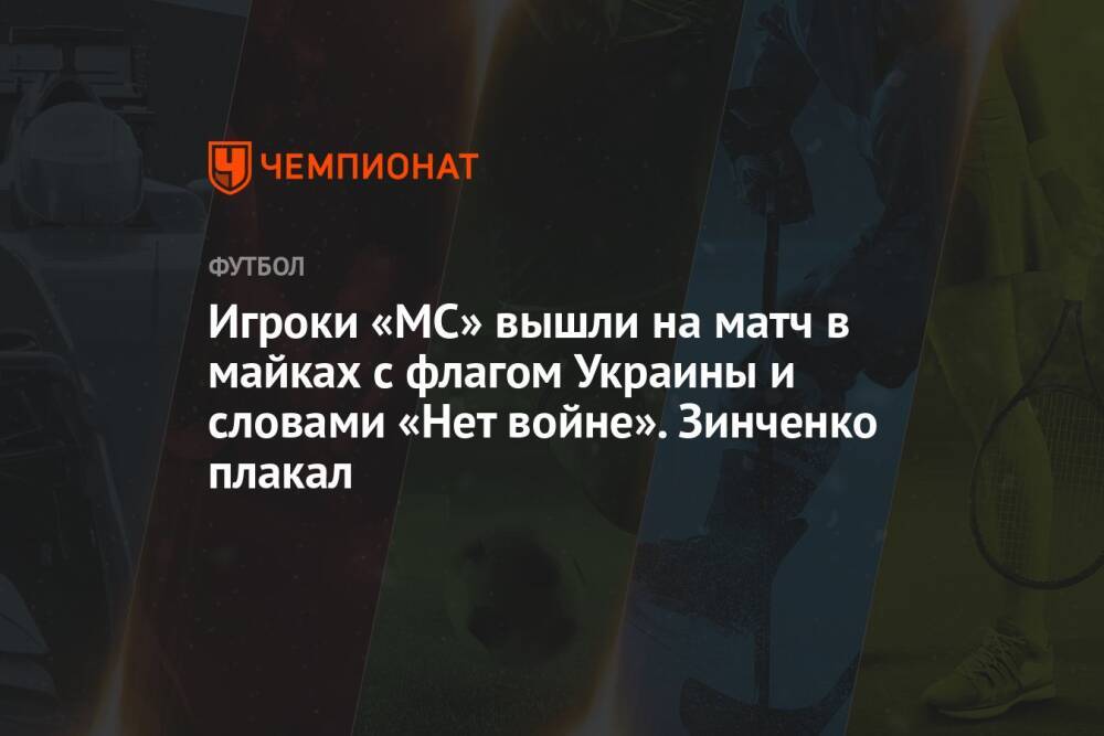 Игроки «МС» вышли на матч в майках с флагом Украины и словами «Нет войне». Зинченко плакал