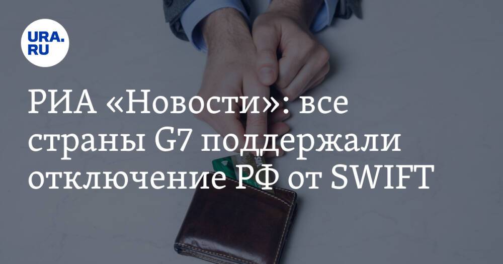 РИА «Новости»: все страны G7 поддержали отключение РФ от SWIFT