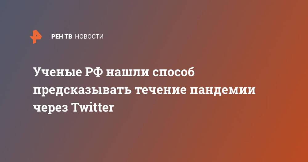 Ученые РФ нашли способ предсказывать течение пандемии через Twitter