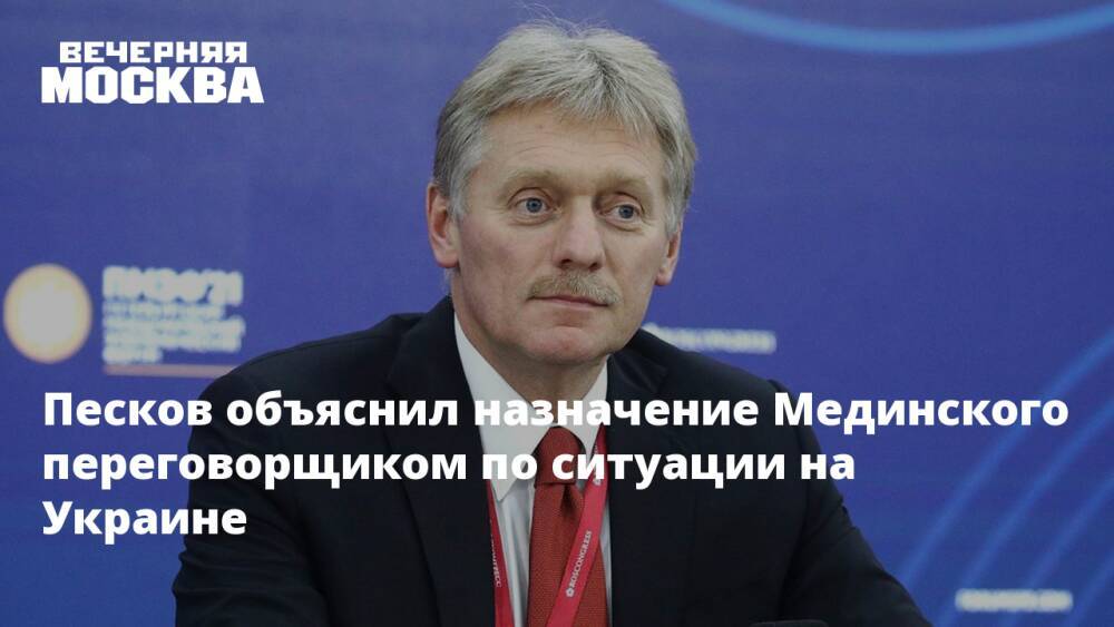 Песков объяснил назначение Мединского переговорщиком по ситуации на Украине