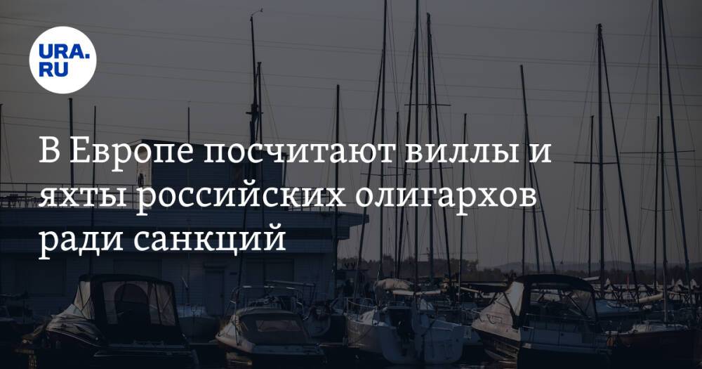 В Европе посчитают виллы и яхты российских олигархов ради санкций