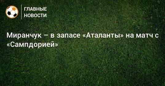 Миранчук – в запасе «Аталанты» на матч с «Сампдорией»