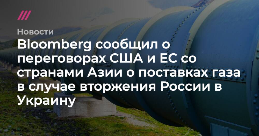 Bloomberg сообщил о переговорах США и ЕС со странами Азии о поставках газа в случае вторжения России в Украину