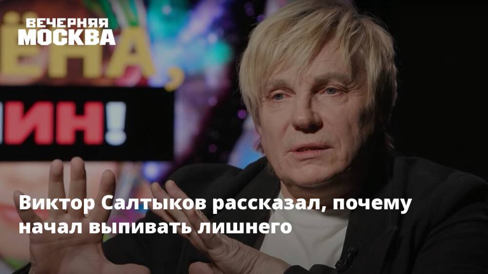 Виктор Салтыков рассказал, почему начал выпивать лишнего
