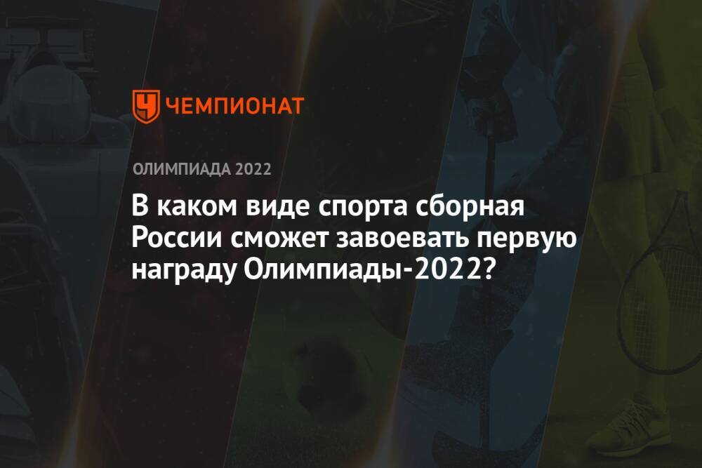 В каком виде спорта сборная России сможет завоевать первую награду Олимпиады-2022?