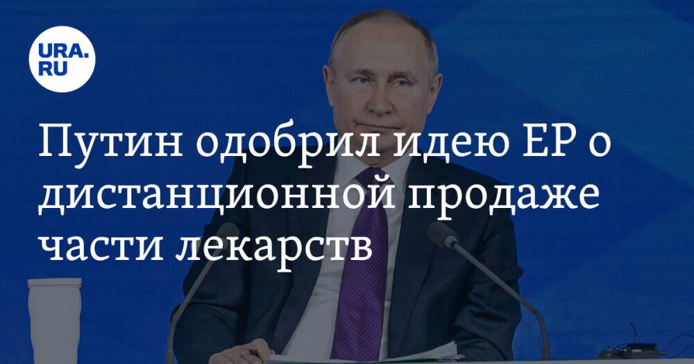 Путин одобрил идею ЕР о дистанционной продаже части лекарств