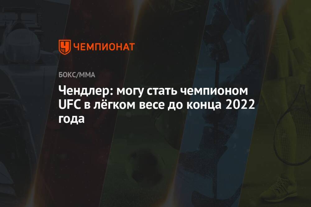 Чендлер: могу стать чемпионом UFC в лёгком весе до конца 2022 года