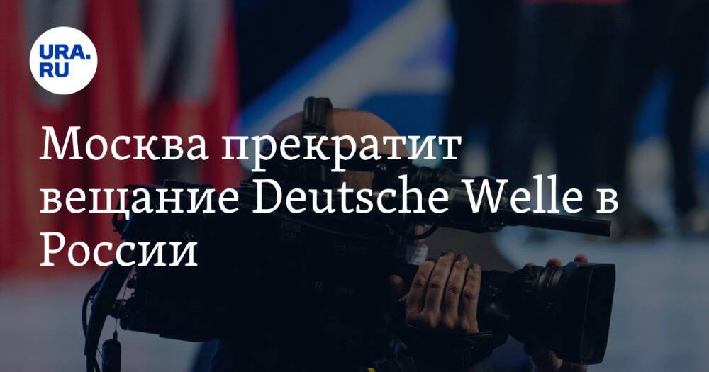 Москва прекратит вещание Deutsche Welle в России