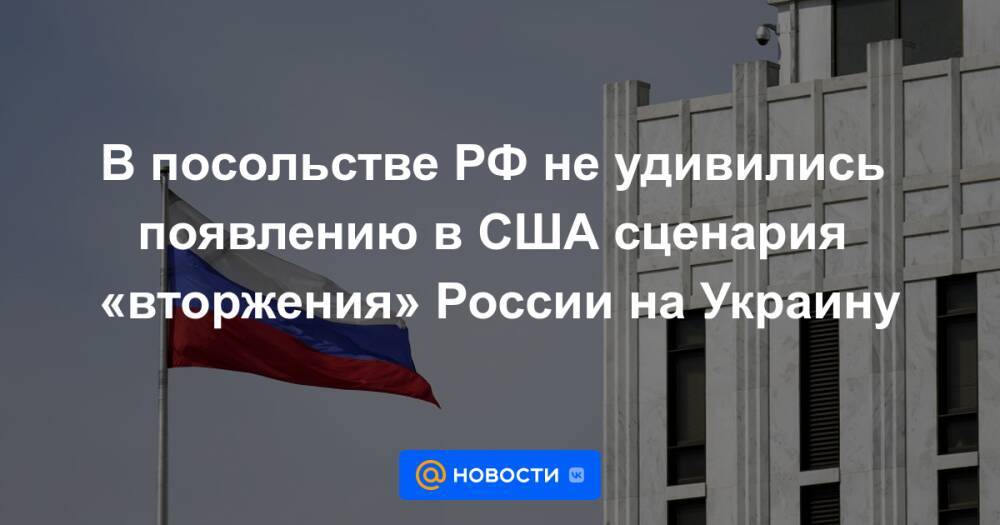 В посольстве РФ не удивились появлению в США сценария «вторжения» России на Украину