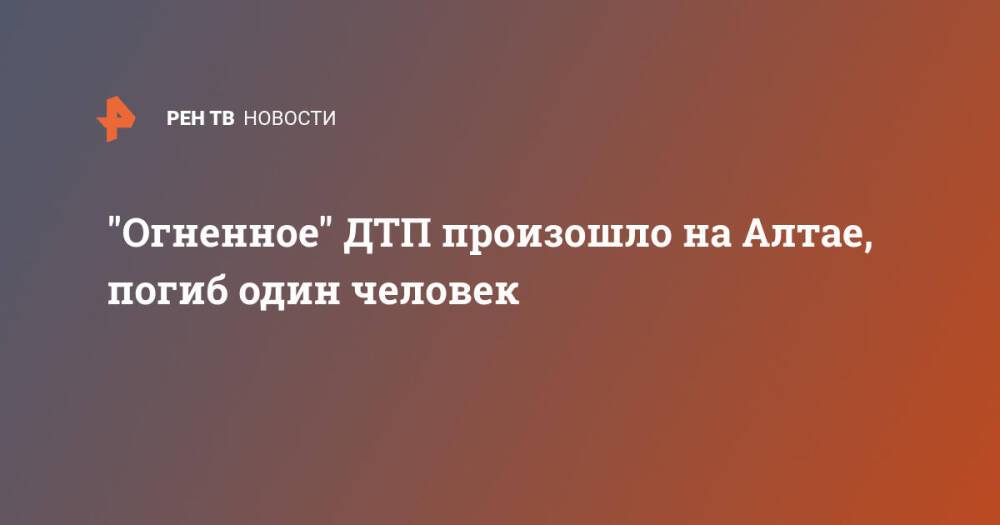 "Огненное" ДТП произошло на Алтае, погиб один человек