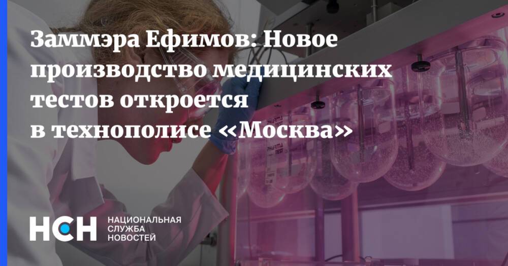 Заммэра Ефимов: Новое производство медицинских тестов откроется в технополисе «Москва»