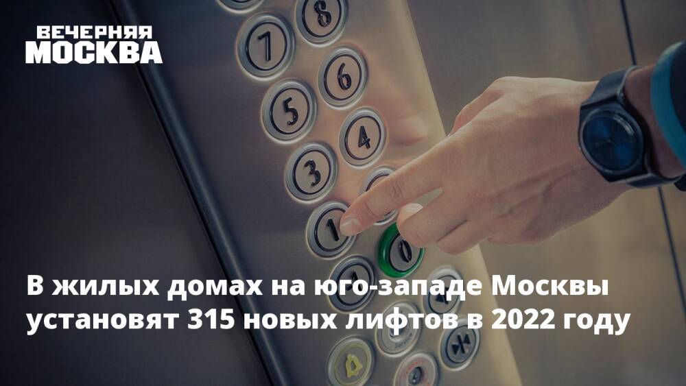В жилых домах на юго-западе Москвы установят 315 новых лифтов в 2022 году