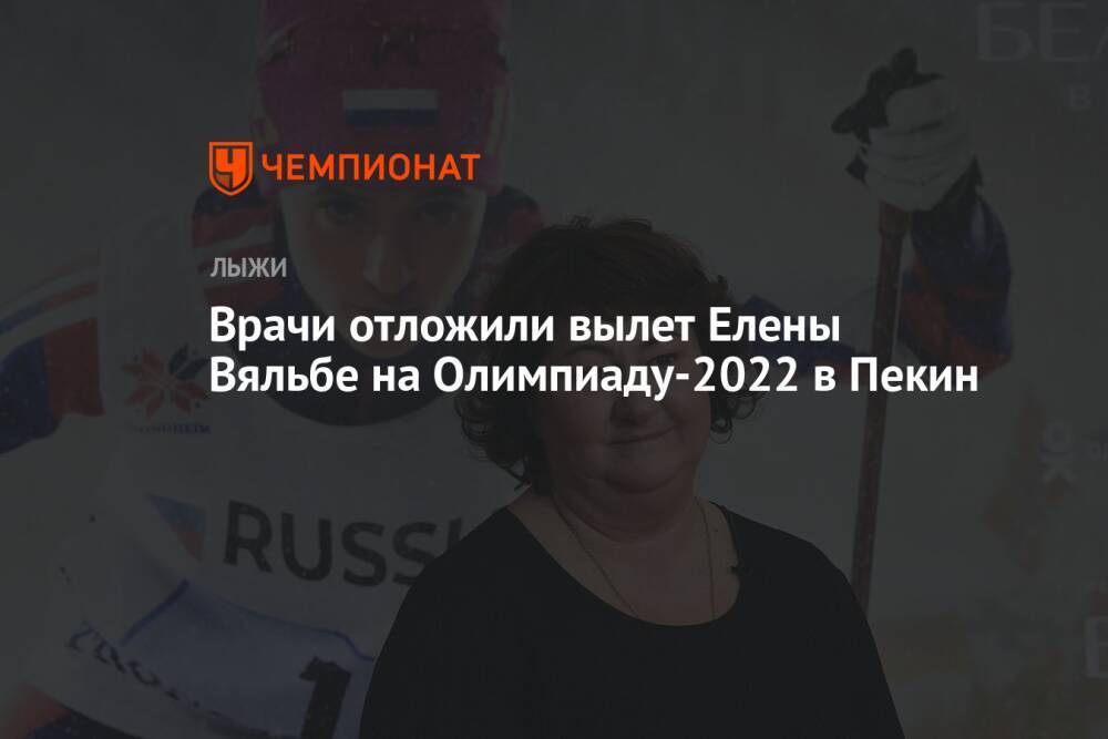 Врачи отложили вылет Елены Вяльбе на Олимпиаду-2022 в Пекин