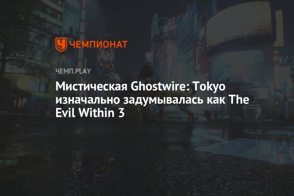 Мистическая Ghostwire: Tokyo изначально задумывалась как The Evil Within 3