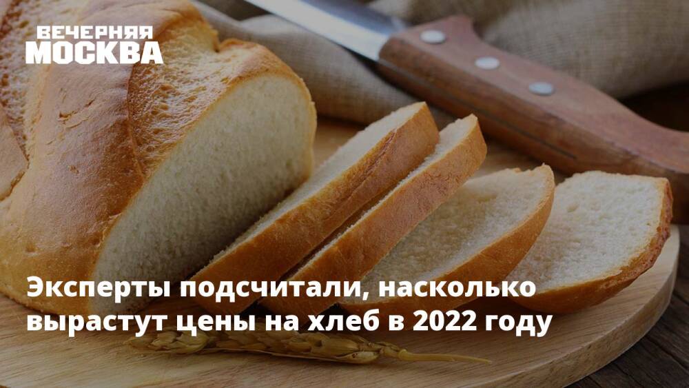 Эксперты подсчитали, насколько вырастут цены на хлеб в 2022 году