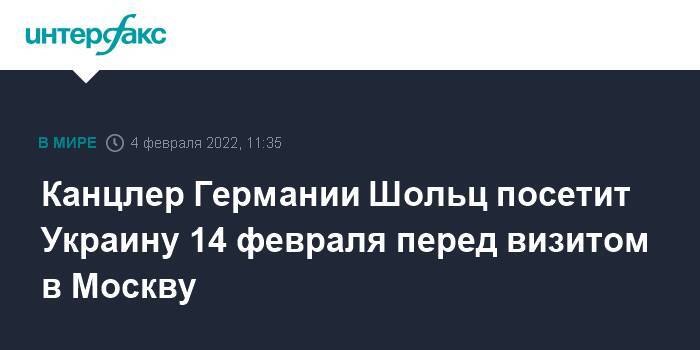 Канцлер Германии Шольц посетит Украину 14 февраля перед визитом в Москву