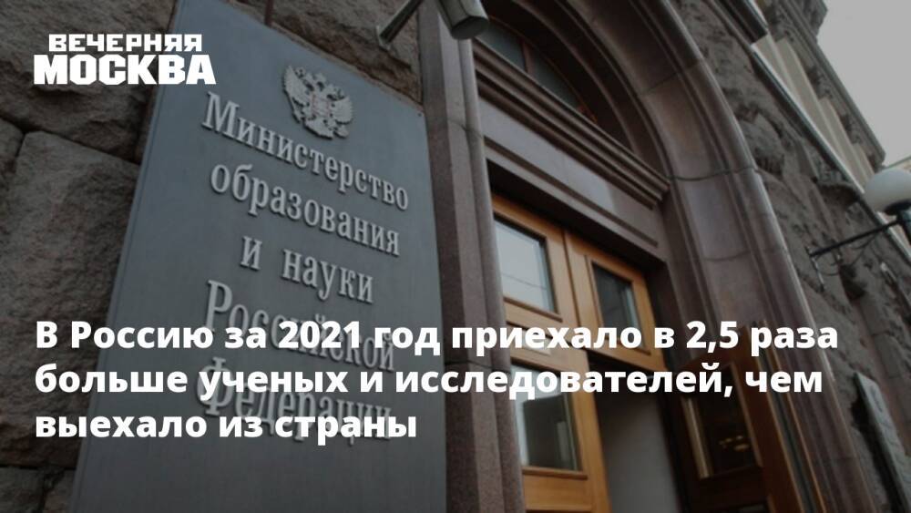 В Россию за 2021 год приехало в 2,5 раза больше ученых и исследователей, чем выехало из страны