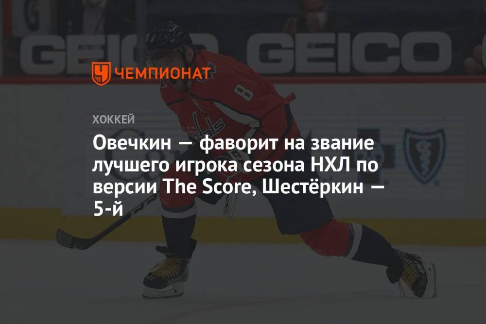 Овечкин — фаворит на звание лучшего игрока сезона НХЛ по версии The Score, Шестёркин — 5-й
