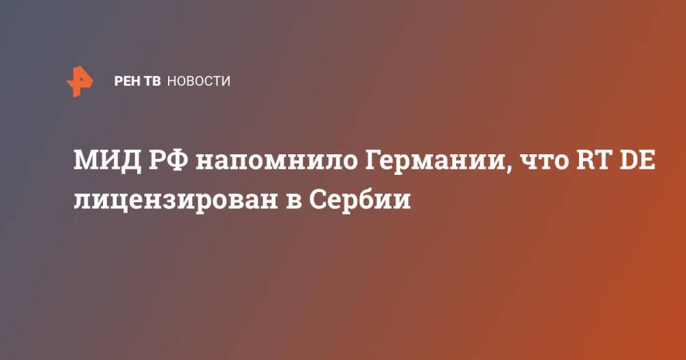 МИД РФ напомнило Германии, что RT DE лицензирован в Сербии