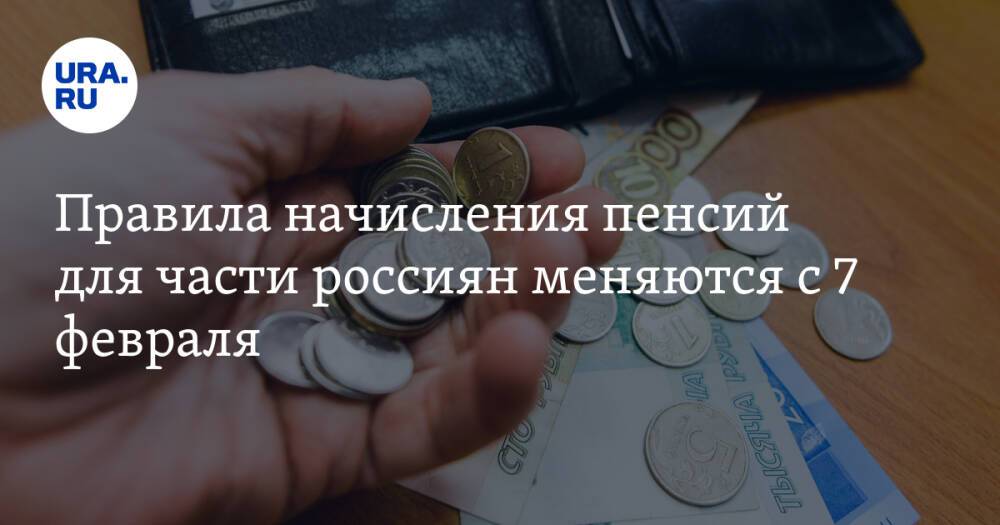 Правила начисления пенсий для части россиян меняются с 7 февраля