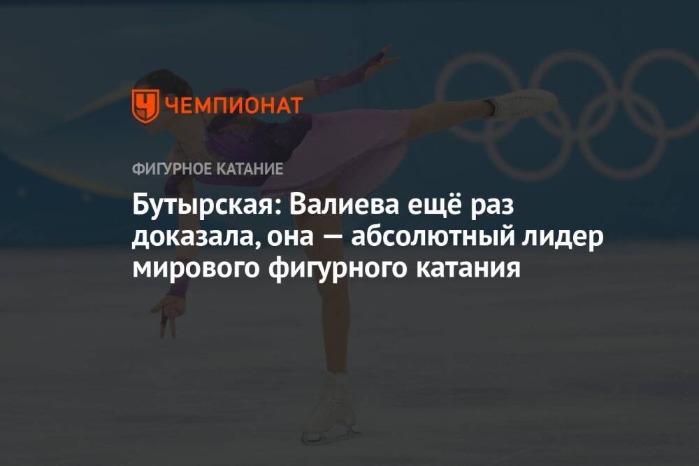 Бутырская: Валиева ещё раз доказала, она — абсолютный лидер мирового фигурного катания